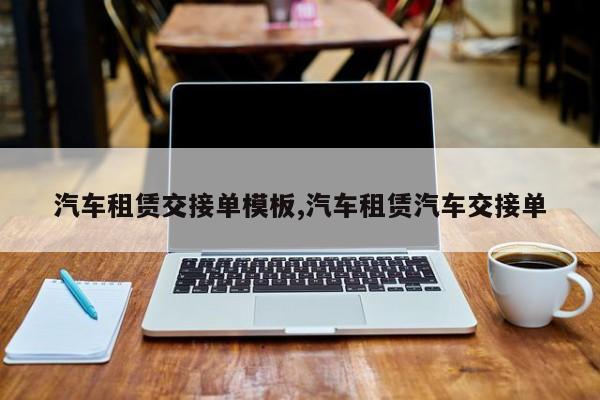 汽车租赁交接单模板,汽车租赁汽车交接单